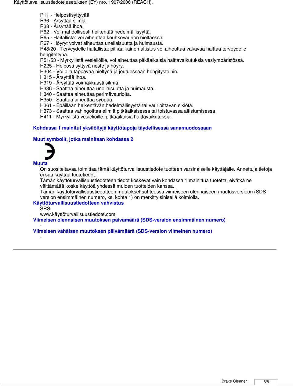 R51/53 Myrkyllistä vesieliöille, voi aiheuttaa pitkäaikaisia haittavaikutuksia vesiympäristössä. H225 Helposti syttyvä neste ja höyry. H304 Voi olla tappavaa nieltynä ja joutuessaan hengitysteihin.