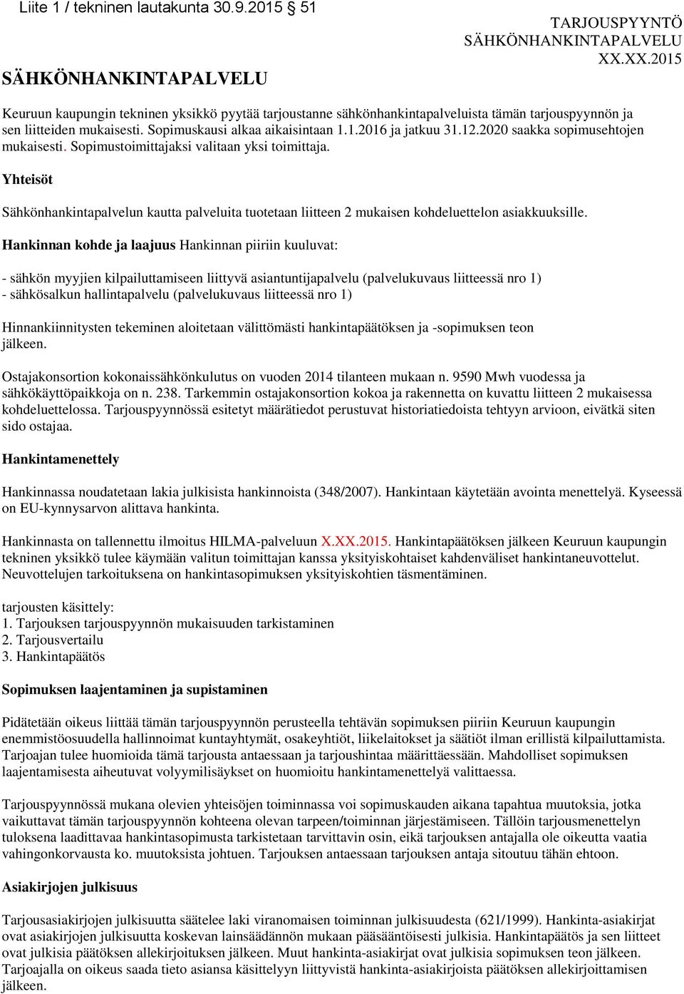 Hankinnan kohde ja laajuus Hankinnan piiriin kuuluvat: - sähkön myyjien kilpailuttamiseen liittyvä asiantuntijapalvelu (palvelukuvaus liitteessä nro 1) - sähkösalkun hallintapalvelu (palvelukuvaus