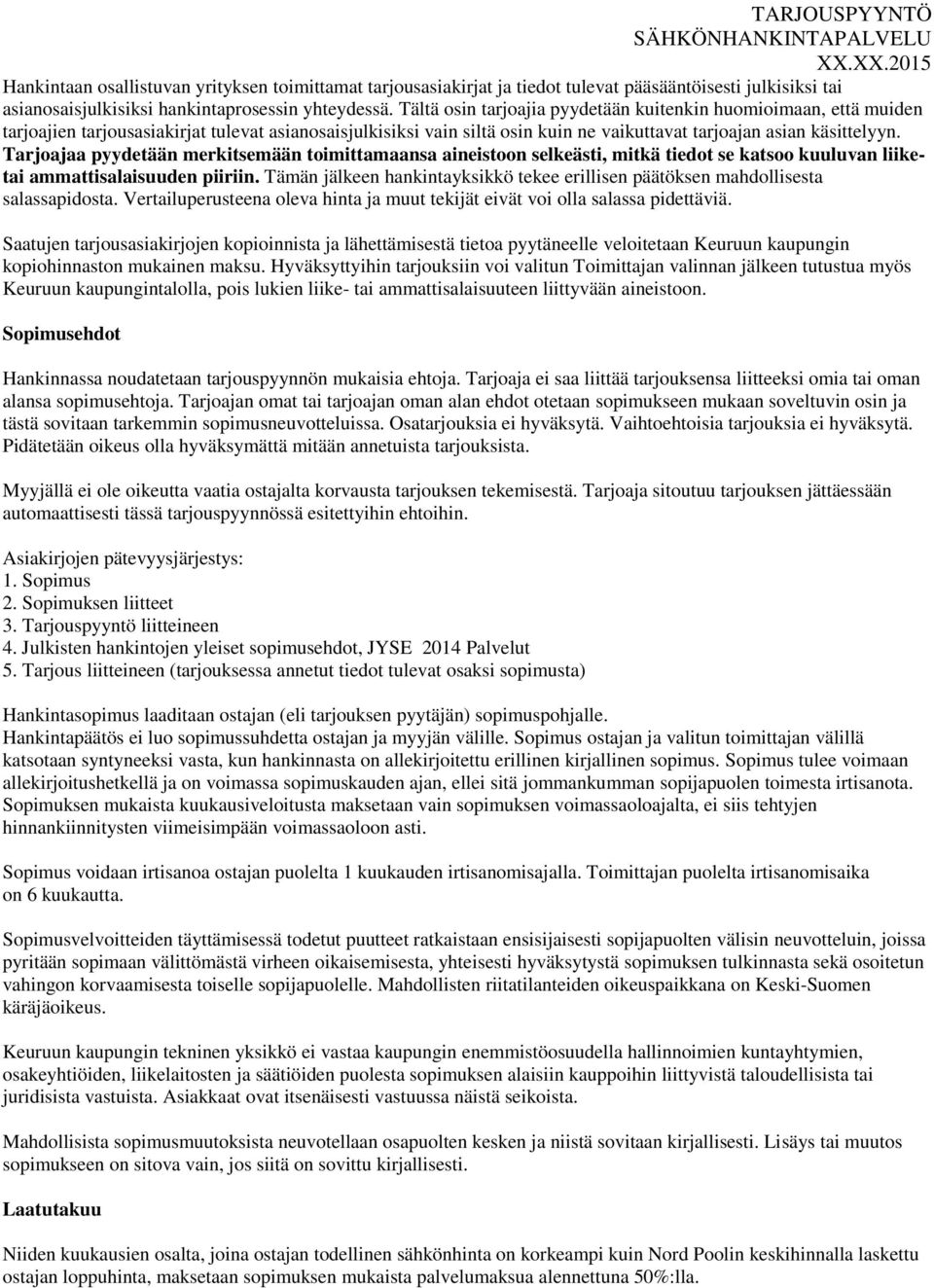 Tarjoajaa pyydetään merkitsemään toimittamaansa aineistoon selkeästi, mitkä tiedot se katsoo kuuluvan liiketai ammattisalaisuuden piiriin.