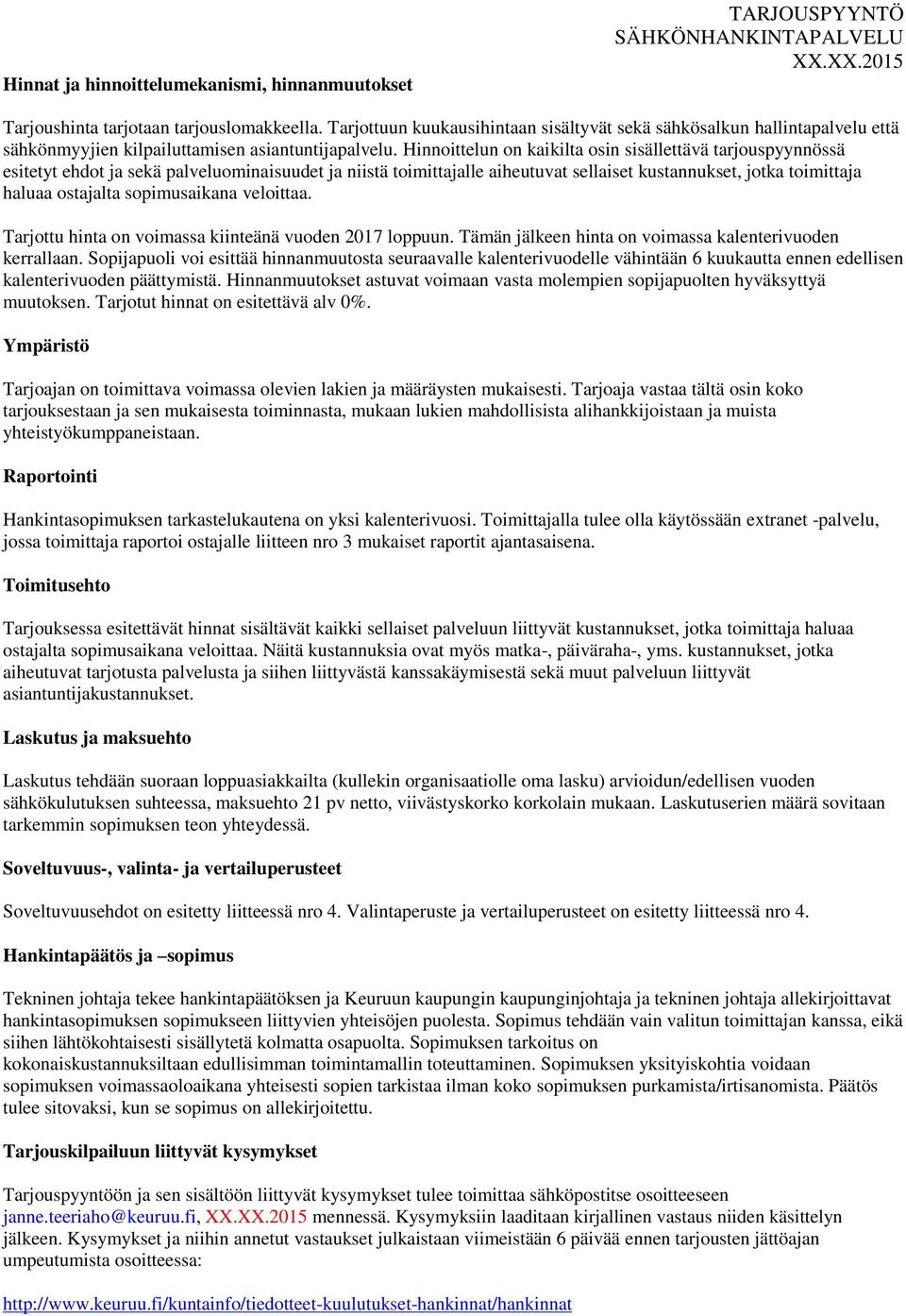 Hinnoittelun on kaikilta osin sisällettävä tarjouspyynnössä esitetyt ehdot ja sekä palveluominaisuudet ja niistä toimittajalle aiheutuvat sellaiset kustannukset, jotka toimittaja haluaa ostajalta
