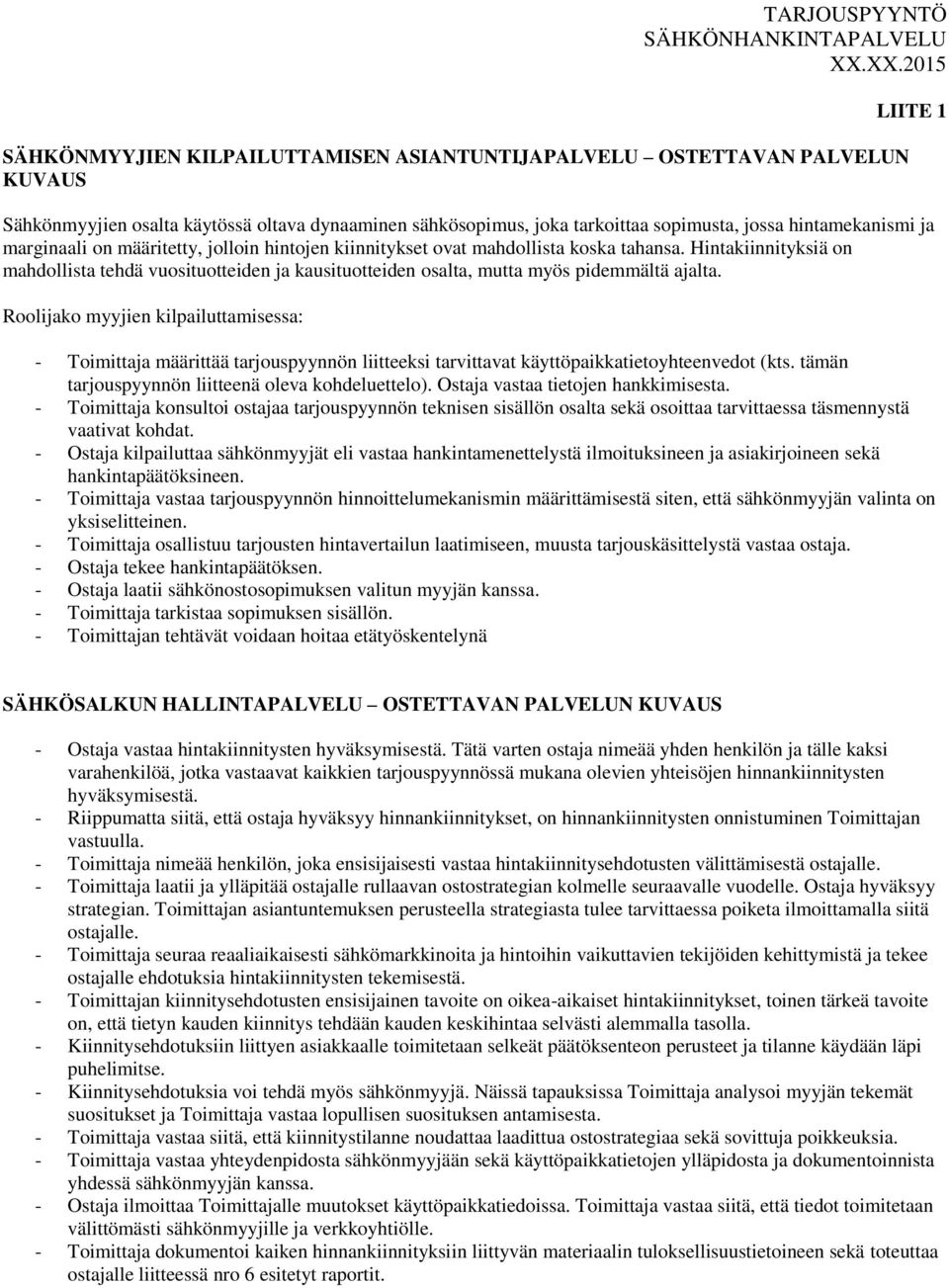 Roolijako myyjien kilpailuttamisessa: - Toimittaja määrittää tarjouspyynnön liitteeksi tarvittavat käyttöpaikkatietoyhteenvedot (kts. tämän tarjouspyynnön liitteenä oleva kohdeluettelo).