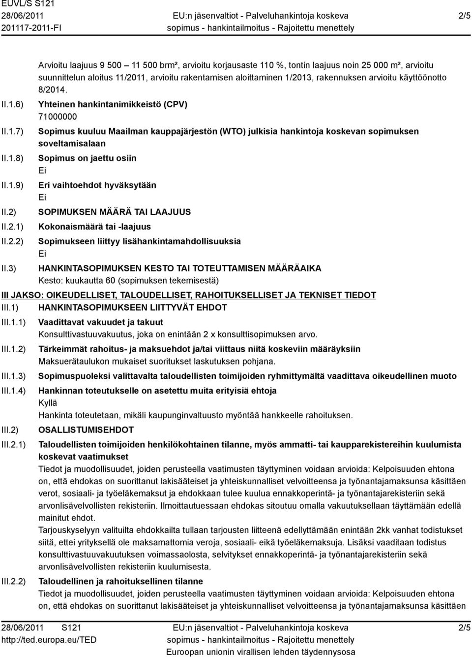 3) Arvioitu laajuus 9 500 11 500 brm², arvioitu korjausaste 110 %, tontin laajuus noin 25 000 m², arvioitu suunnittelun aloitus 11/2011, arvioitu rakentamisen aloittaminen 1/2013, rakennuksen