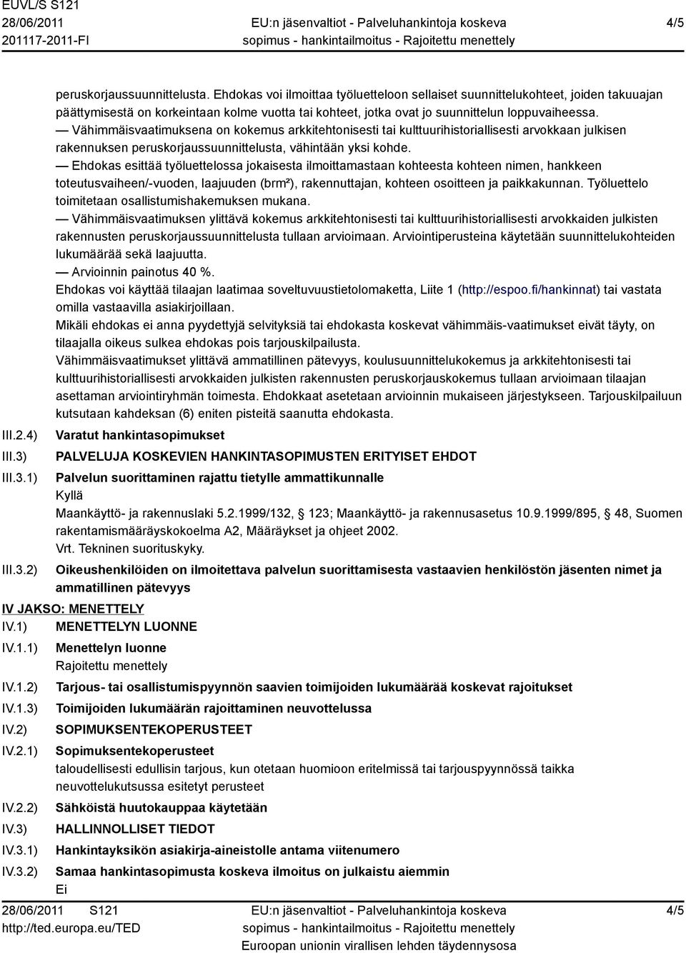 Vähimmäisvaatimuksena on kokemus arkkitehtonisesti tai kulttuurihistoriallisesti arvokkaan julkisen rakennuksen peruskorjaussuunnittelusta, vähintään yksi kohde.