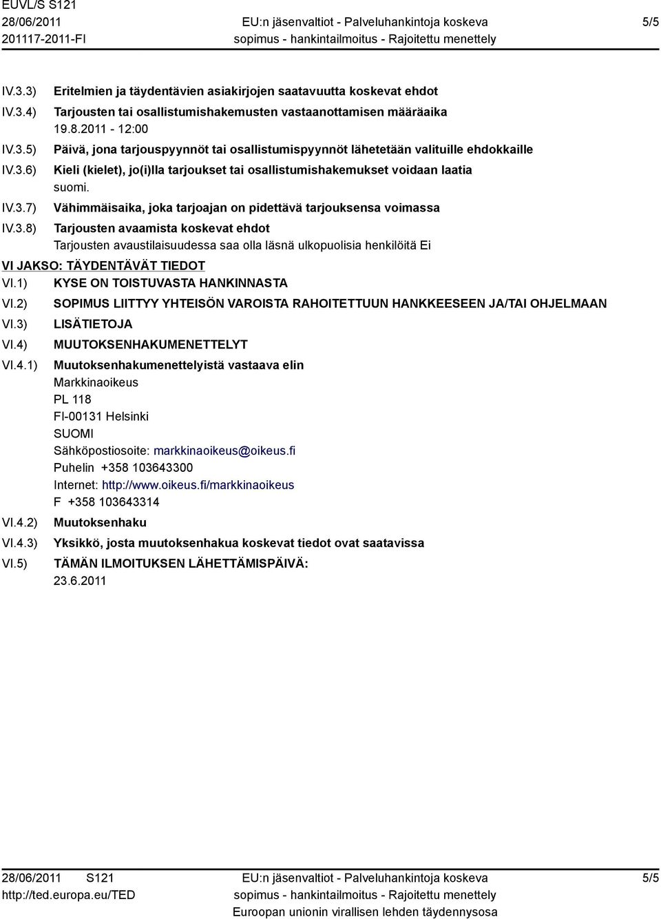 2011-12:00 Päivä, jona tarjouspyynnöt tai osallistumispyynnöt lähetetään valituille ehdokkaille Kieli (kielet), jo(i)lla tarjoukset tai osallistumishakemukset voidaan laatia suomi.