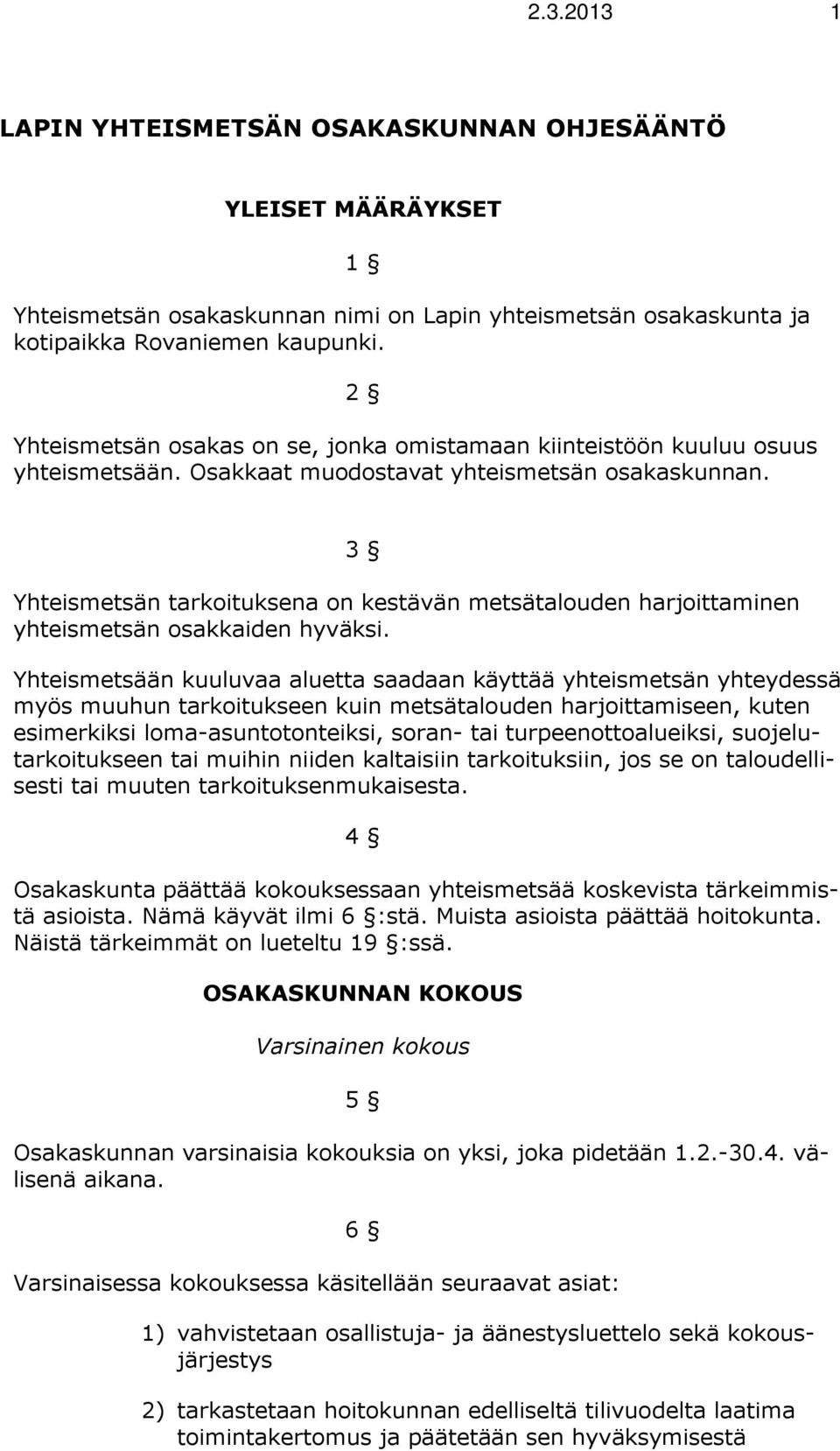 3 Yhteismetsän tarkoituksena on kestävän metsätalouden harjoittaminen yhteismetsän osakkaiden hyväksi.