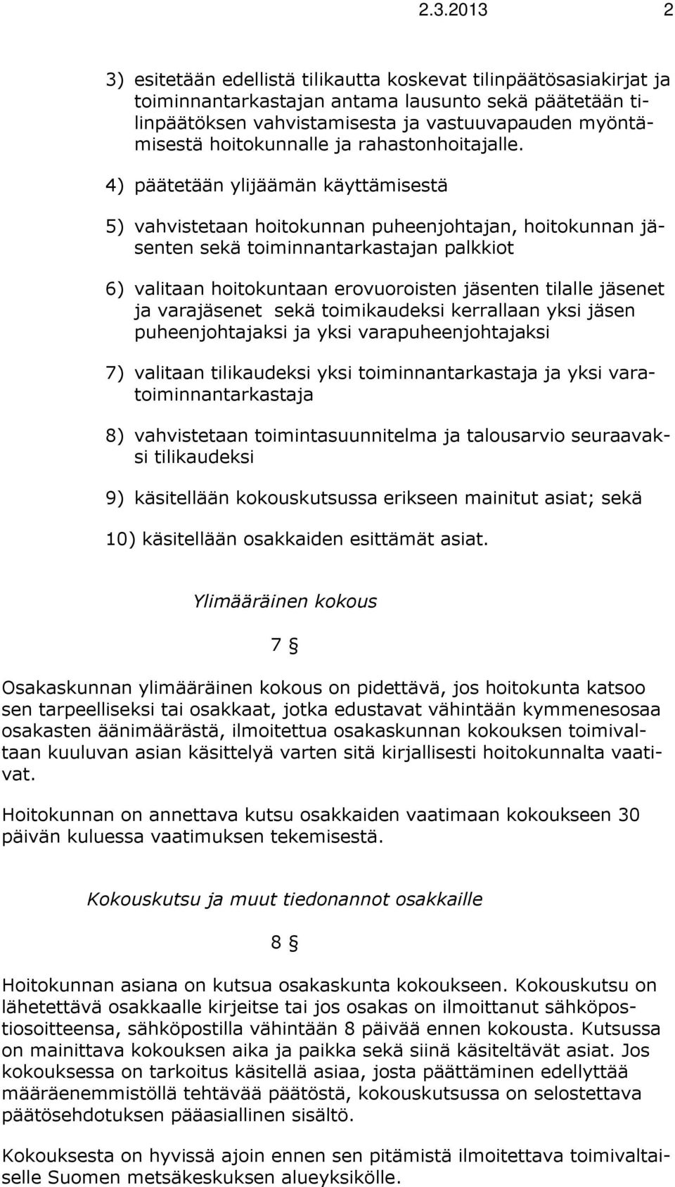 4) päätetään ylijäämän käyttämisestä 5) vahvistetaan hoitokunnan puheenjohtajan, hoitokunnan jäsenten sekä toiminnantarkastajan palkkiot 6) valitaan hoitokuntaan erovuoroisten jäsenten tilalle