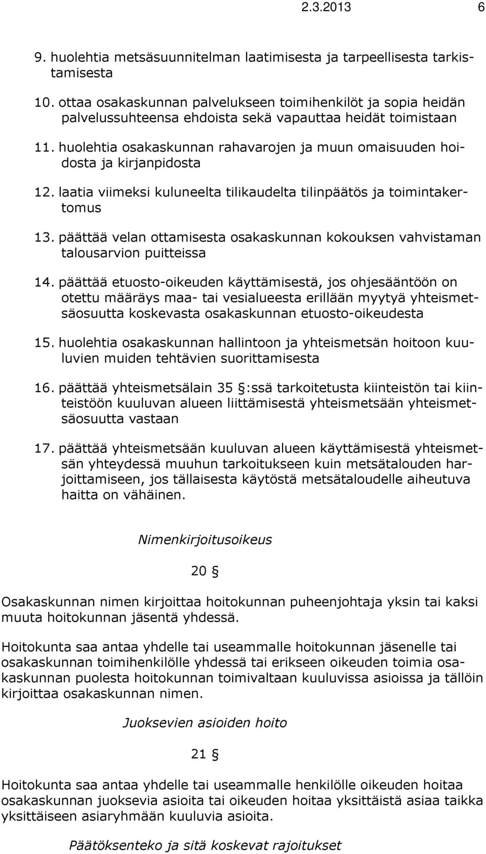 huolehtia osakaskunnan rahavarojen ja muun omaisuuden hoidosta ja kirjanpidosta 12. laatia viimeksi kuluneelta tilikaudelta tilinpäätös ja toimintakertomus 13.