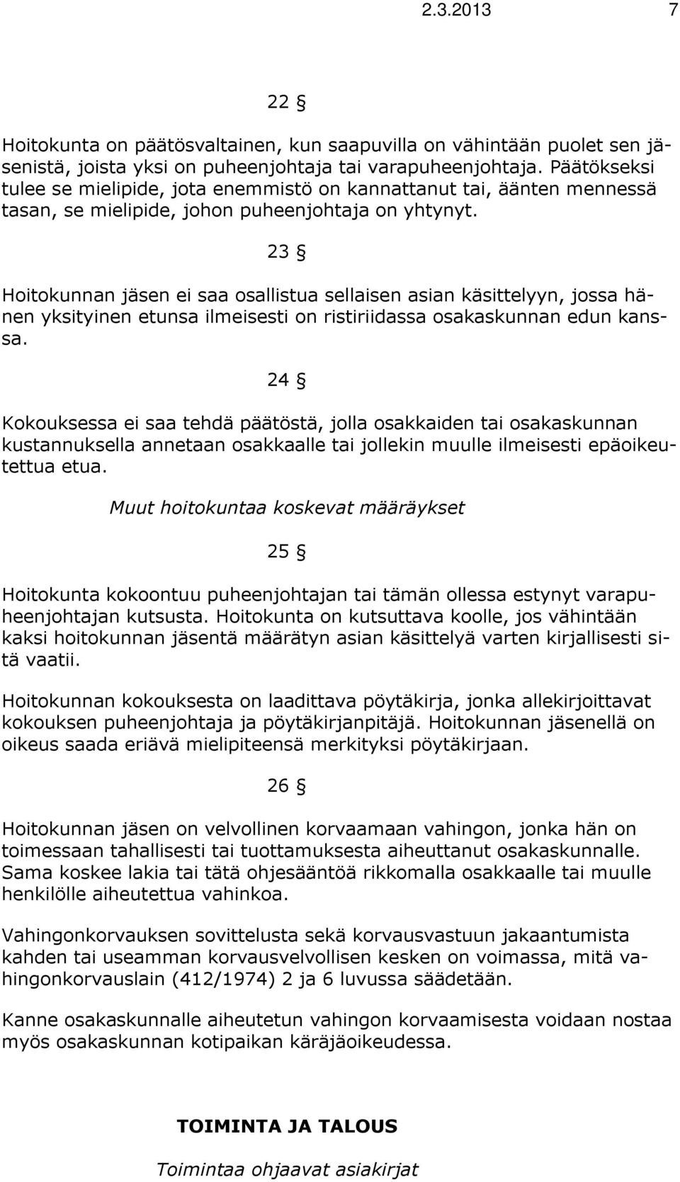 23 Hoitokunnan jäsen ei saa osallistua sellaisen asian käsittelyyn, jossa hänen yksityinen etunsa ilmeisesti on ristiriidassa osakaskunnan edun kanssa.