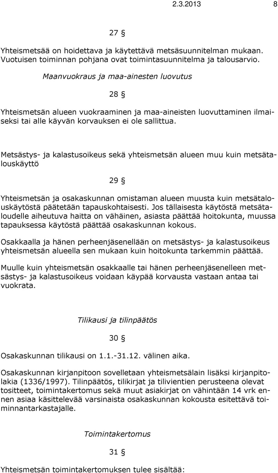 Metsästys- ja kalastusoikeus sekä yhteismetsän alueen muu kuin metsätalouskäyttö 29 Yhteismetsän ja osakaskunnan omistaman alueen muusta kuin metsätalouskäytöstä päätetään tapauskohtaisesti.