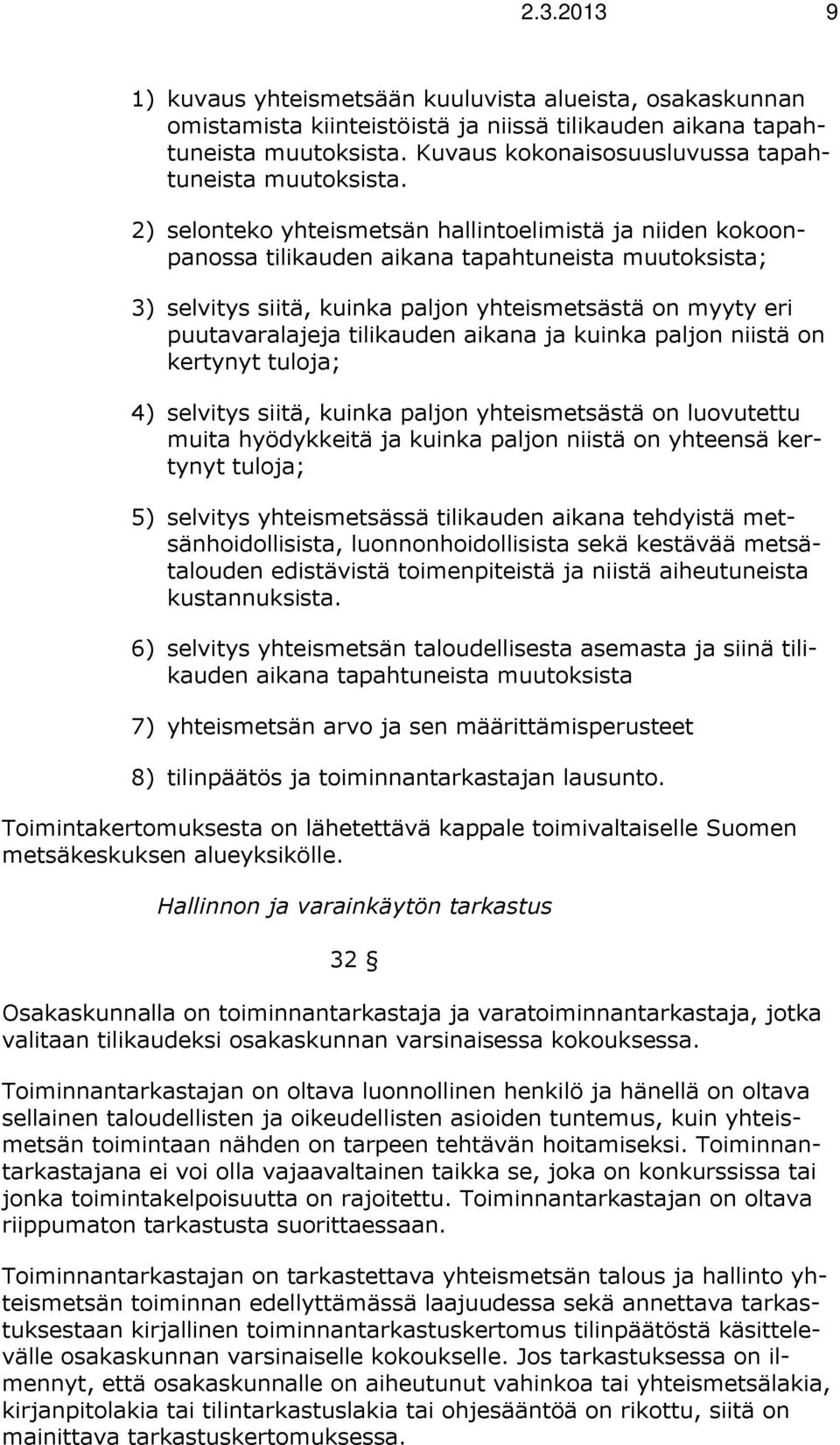 2) selonteko yhteismetsän hallintoelimistä ja niiden kokoonpanossa tilikauden aikana tapahtuneista muutoksista; 3) selvitys siitä, kuinka paljon yhteismetsästä on myyty eri puutavaralajeja tilikauden