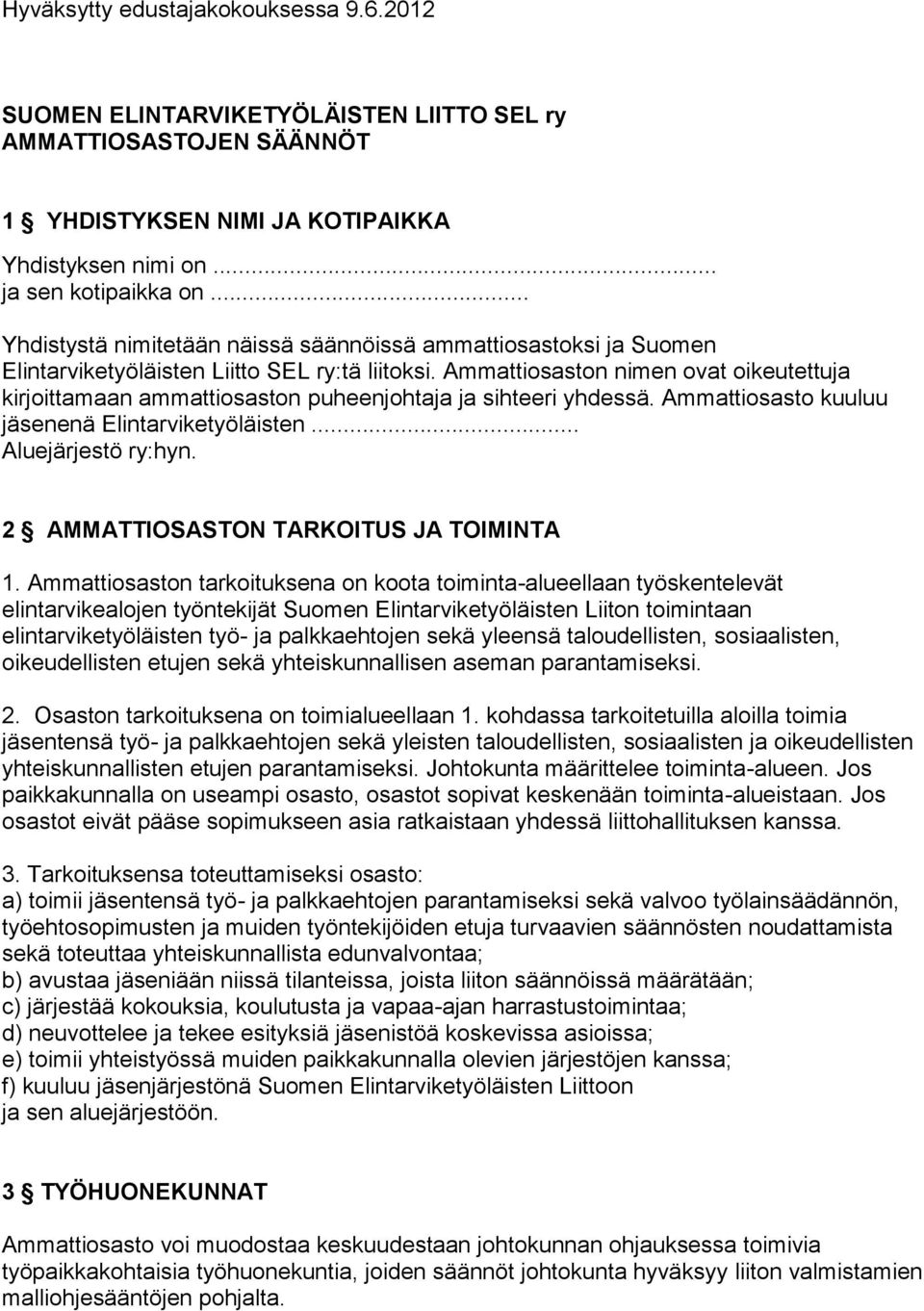 Ammattiosaston nimen ovat oikeutettuja kirjoittamaan ammattiosaston puheenjohtaja ja sihteeri yhdessä. Ammattiosasto kuuluu jäsenenä Elintarviketyöläisten... Aluejärjestö ry:hyn.