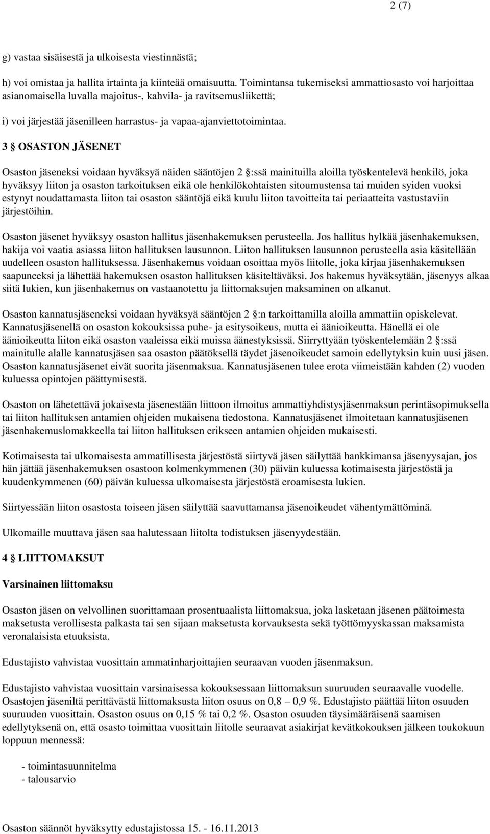 3 OSASTON JÄSENET Osaston jäseneksi voidaan hyväksyä näiden sääntöjen 2 :ssä mainituilla aloilla työskentelevä henkilö, joka hyväksyy liiton ja osaston tarkoituksen eikä ole henkilökohtaisten