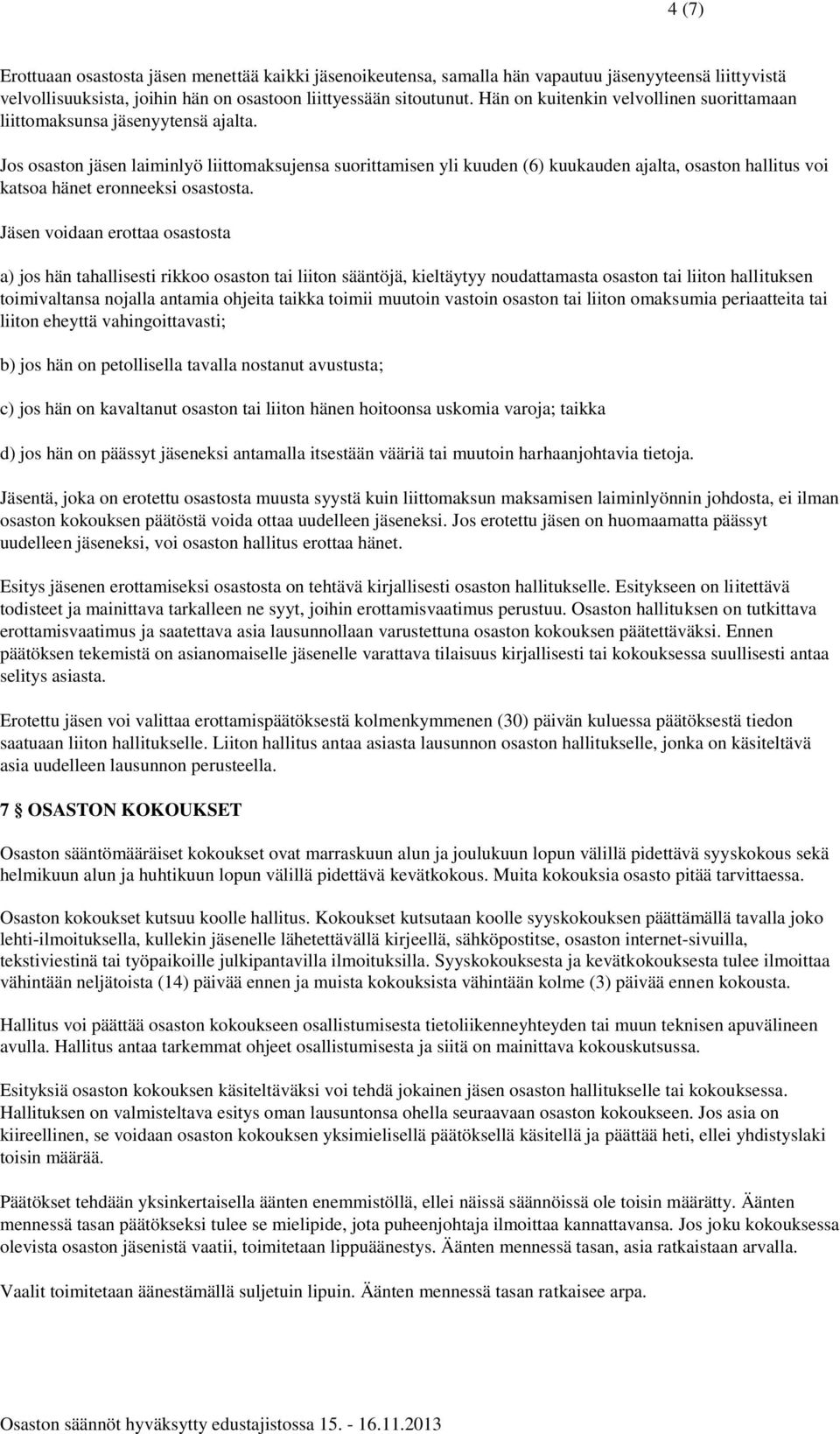 Jos osaston jäsen laiminlyö liittomaksujensa suorittamisen yli kuuden (6) kuukauden ajalta, osaston hallitus voi katsoa hänet eronneeksi osastosta.