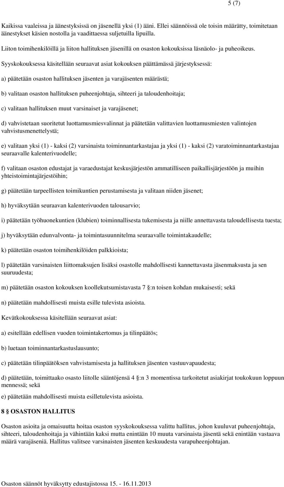 Syyskokouksessa käsitellään seuraavat asiat kokouksen päättämässä järjestyksessä: a) päätetään osaston hallituksen jäsenten ja varajäsenten määrästä; b) valitaan osaston hallituksen puheenjohtaja,