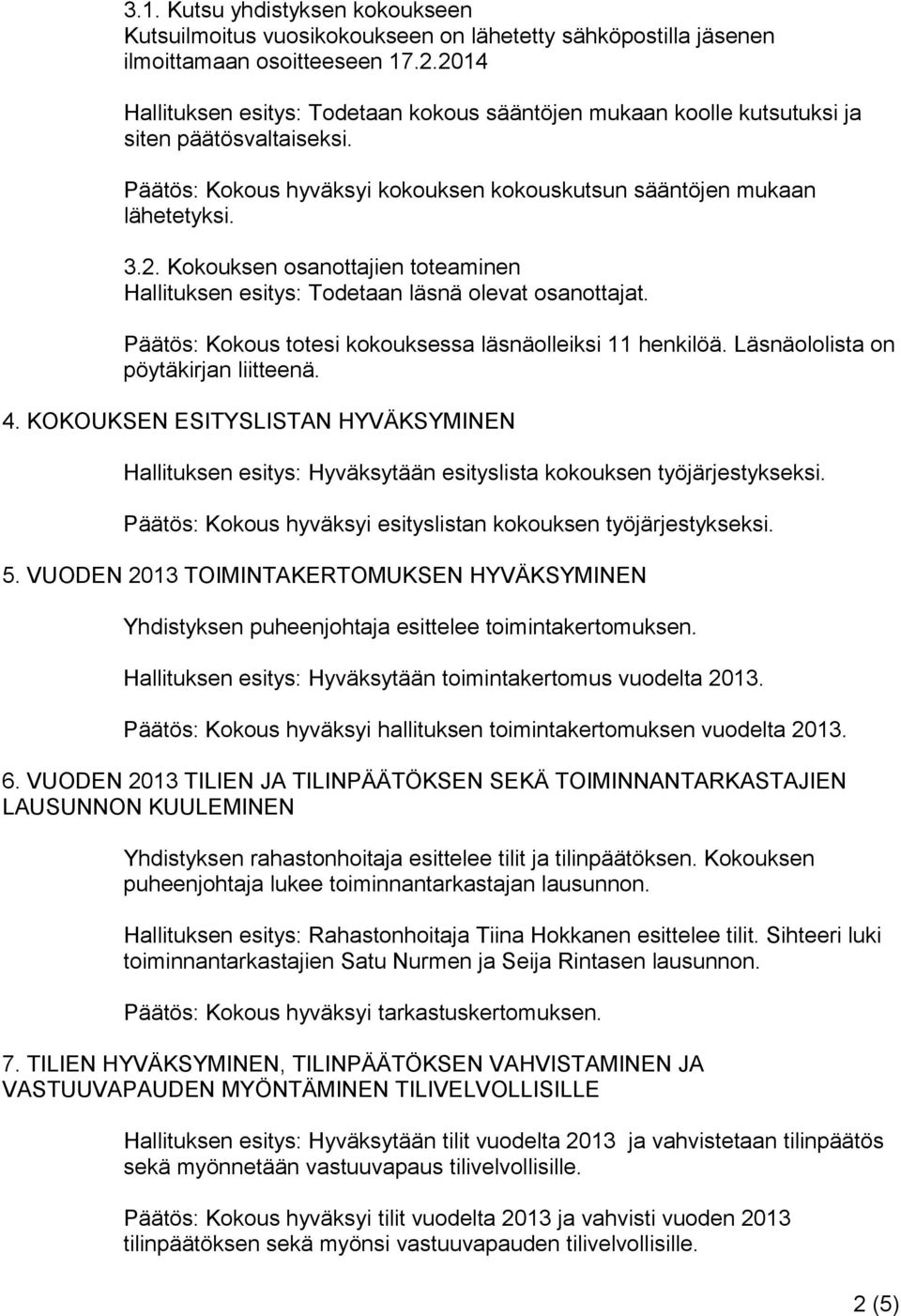 Päätös: Kokous totesi kokouksessa läsnäolleiksi 11 henkilöä. Läsnäololista on pöytäkirjan liitteenä. 4.
