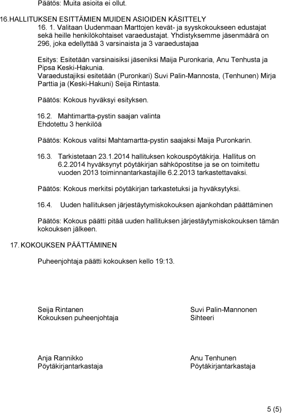 Varaedustajiksi esitetään (Puronkari) Suvi Palin-Mannosta, (Tenhunen) Mirja Parttia ja (Keski-Hakuni) Seija Rintasta. Päätös: Kokous hyväksyi esityksen. 16.2.