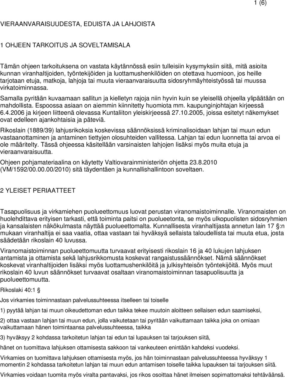 virkatoiminnassa. Samalla pyritään kuvaamaan sallitun ja kielletyn rajoja niin hyvin kuin se yleisellä ohjeella ylipäätään on mahdollista. Espoossa asiaan on aiemmin kiinnitetty huomiota mm.