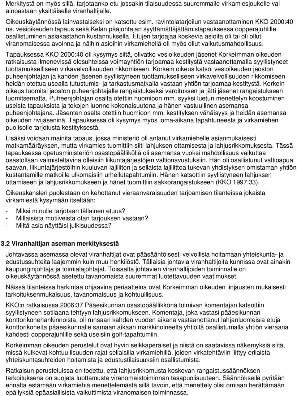 Etujen tarjoajaa koskevia asioita oli tai oli ollut viranomaisessa avoinna ja näihin asioihin virkamiehellä oli myös ollut vaikutusmahdollisuus.