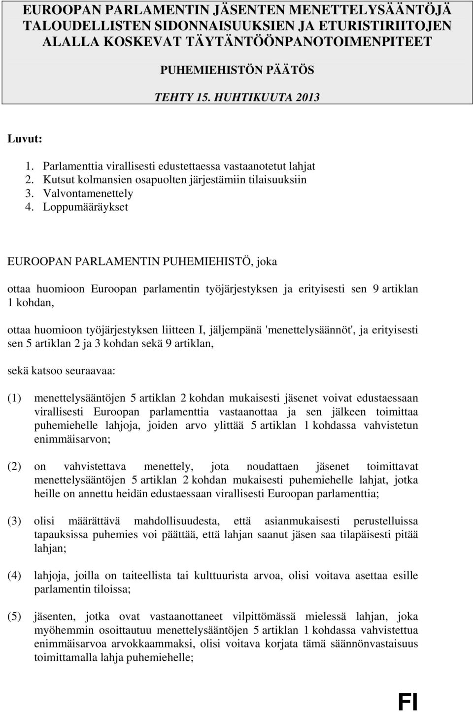 Loppumääräykset EUROOPAN PARLAMENTIN PUHEMIEHISTÖ, joka ottaa huomioon Euroopan parlamentin työjärjestyksen ja erityisesti sen 9 artiklan 1 kohdan, ottaa huomioon työjärjestyksen liitteen I,