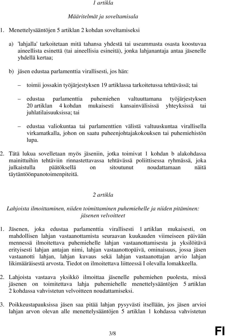 lahjanantaja antaa jäsenelle yhdellä kertaa; b) jäsen edustaa parlamenttia virallisesti, jos hän: toimii jossakin työjärjestyksen 19 artiklassa tarkoitetussa tehtävässä; tai edustaa parlamenttia