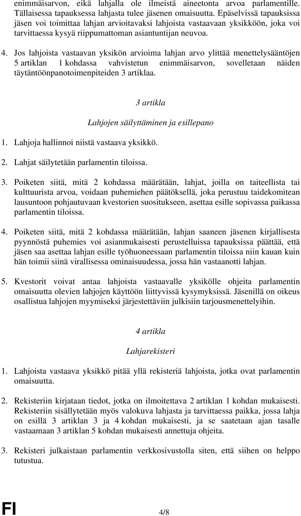 Jos lahjoista vastaavan yksikön arvioima lahjan arvo ylittää menettelysääntöjen 5 artiklan 1 kohdassa vahvistetun enimmäisarvon, sovelletaan näiden täytäntöönpanotoimenpiteiden 3 artiklaa.