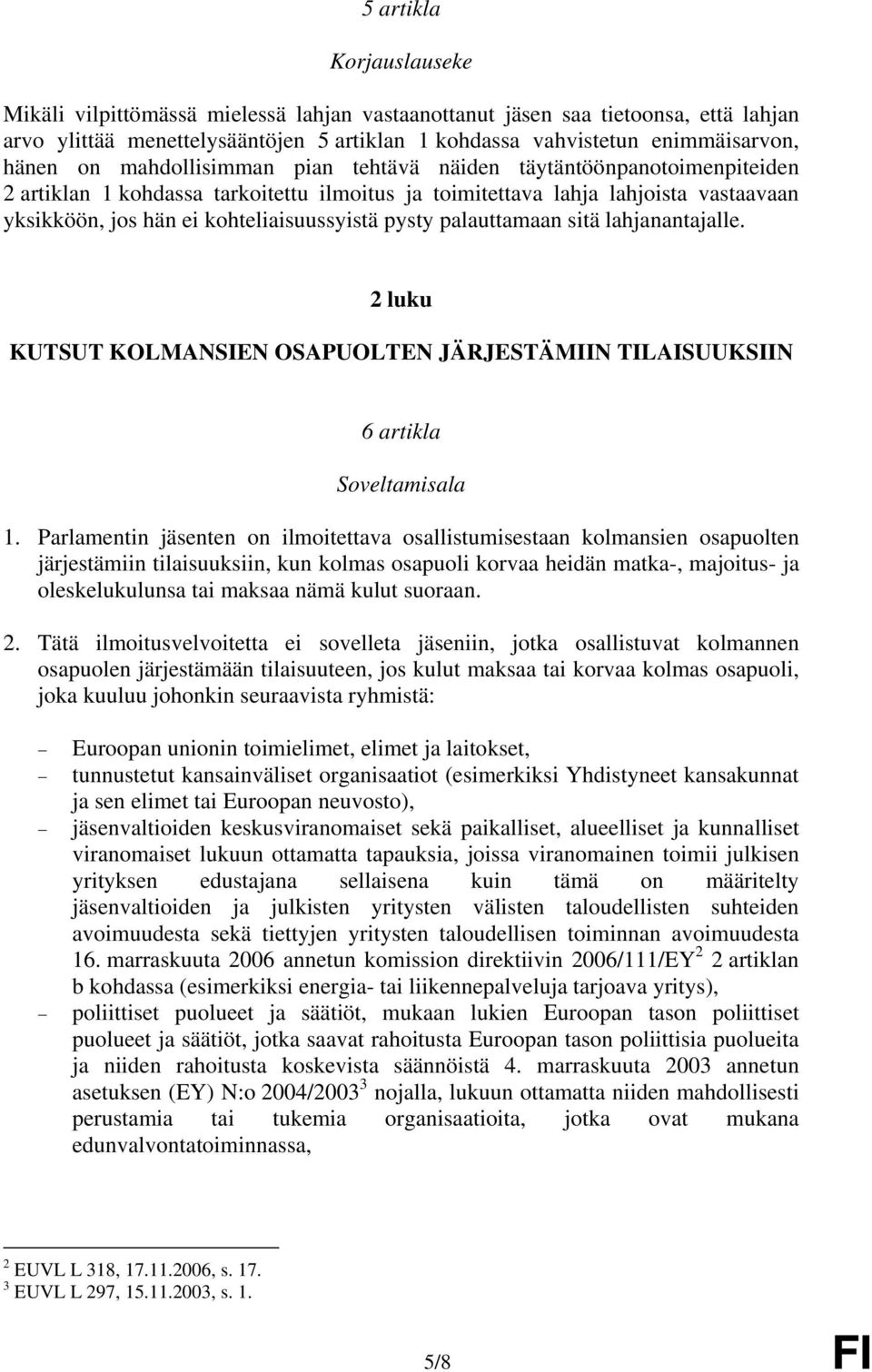 palauttamaan sitä lahjanantajalle. 2 luku KUTSUT KOLMANSIEN OSAPUOLTEN JÄRJESTÄMIIN TILAISUUKSIIN 6 artikla Soveltamisala 1.