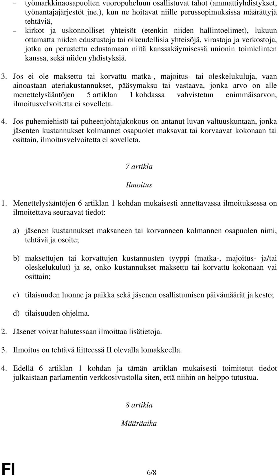 virastoja ja verkostoja, jotka on perustettu edustamaan niitä kanssakäymisessä unionin toimielinten kanssa, sekä niiden yhdistyksiä. 3.