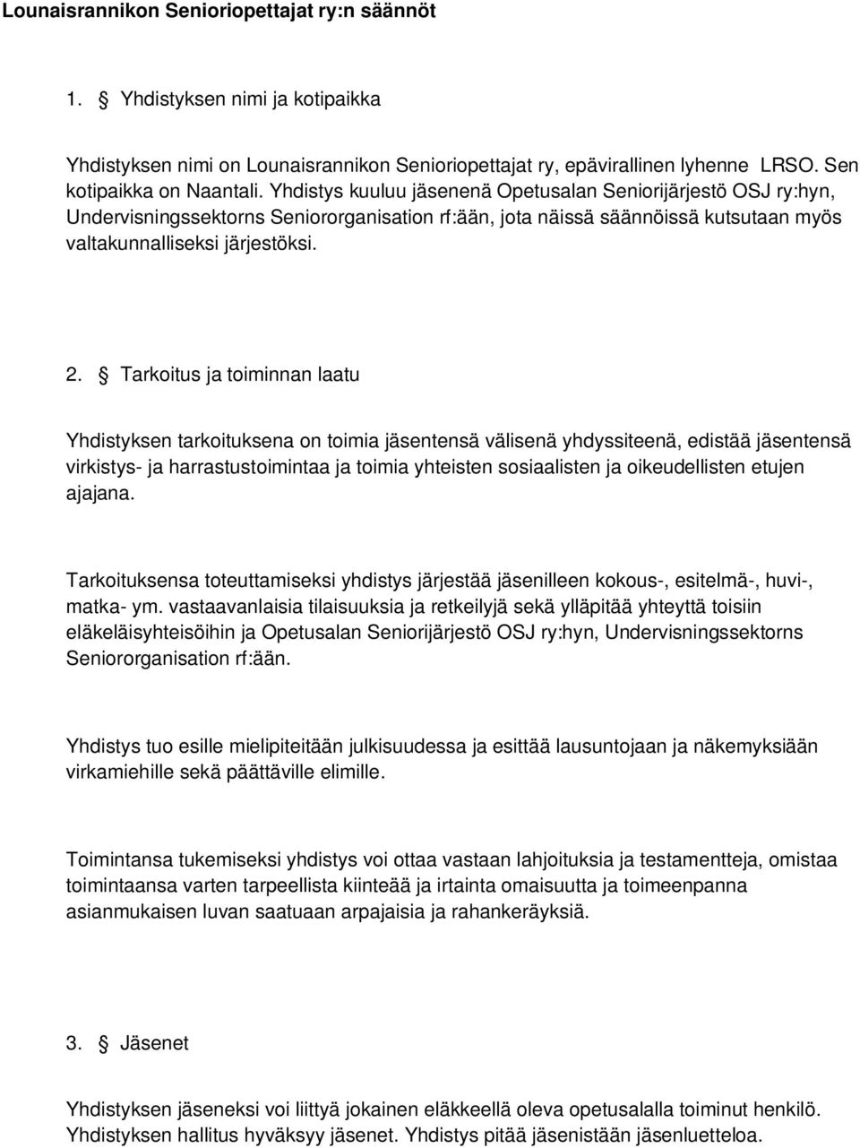 Tarkoitus ja toiminnan laatu Yhdistyksen tarkoituksena on toimia jäsentensä välisenä yhdyssiteenä, edistää jäsentensä virkistys- ja harrastustoimintaa ja toimia yhteisten sosiaalisten ja