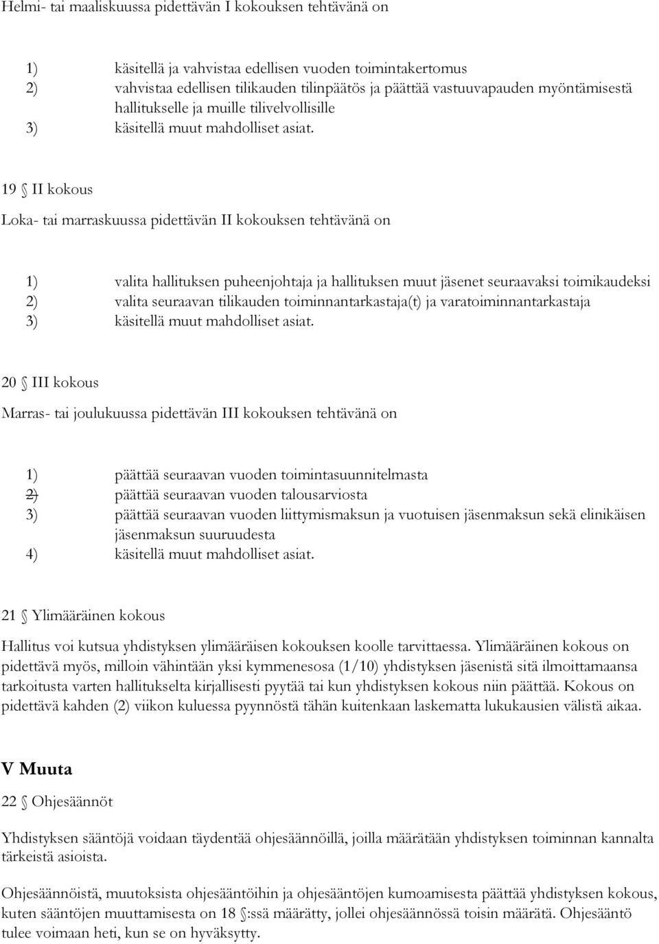 19 II kokous Loka- tai marraskuussa pidettävän II kokouksen tehtävänä on 1) valita hallituksen puheenjohtaja ja hallituksen muut jäsenet seuraavaksi toimikaudeksi 2) valita seuraavan tilikauden