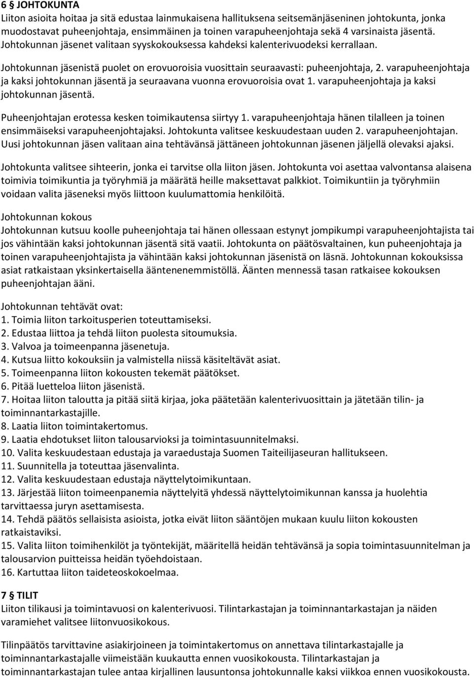 varapuheenjohtaja ja kaksi johtokunnan jäsentä ja seuraavana vuonna erovuoroisia ovat 1. varapuheenjohtaja ja kaksi johtokunnan jäsentä. Puheenjohtajan erotessa kesken toimikautensa siirtyy 1.