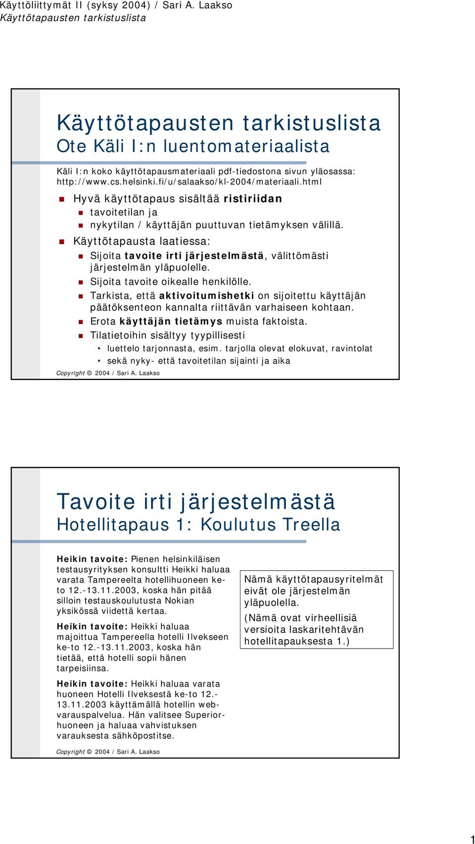 Sijoita tavoite irti järjestelmästä, välittömästi järjestelmän yläpuolelle.! Sijoita tavoite oikealle henkilölle.