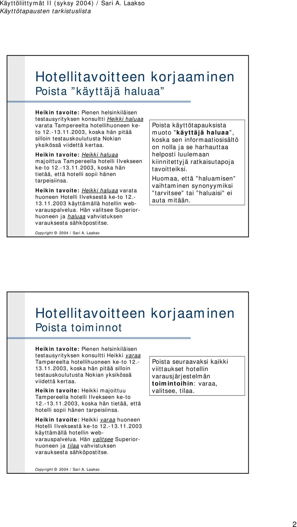 2003, koska hän tietää, että hotelli sopii hänen tarpeisiinsa. Heikin tavoite: Heikki haluaa varata huoneen Hotelli Ilveksestä ke-to 12.- 13.11.2003 käyttämällä hotellin webvarauspalvelua.