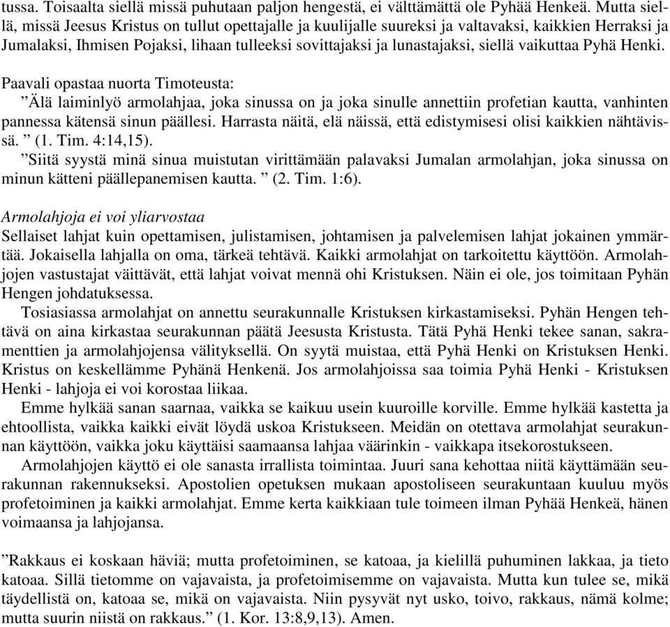 vaikuttaa Pyhä Henki. Paavali opastaa nuorta Timoteusta: Älä laiminlyö armolahjaa, joka sinussa on ja joka sinulle annettiin profetian kautta, vanhinten pannessa kätensä sinun päällesi.