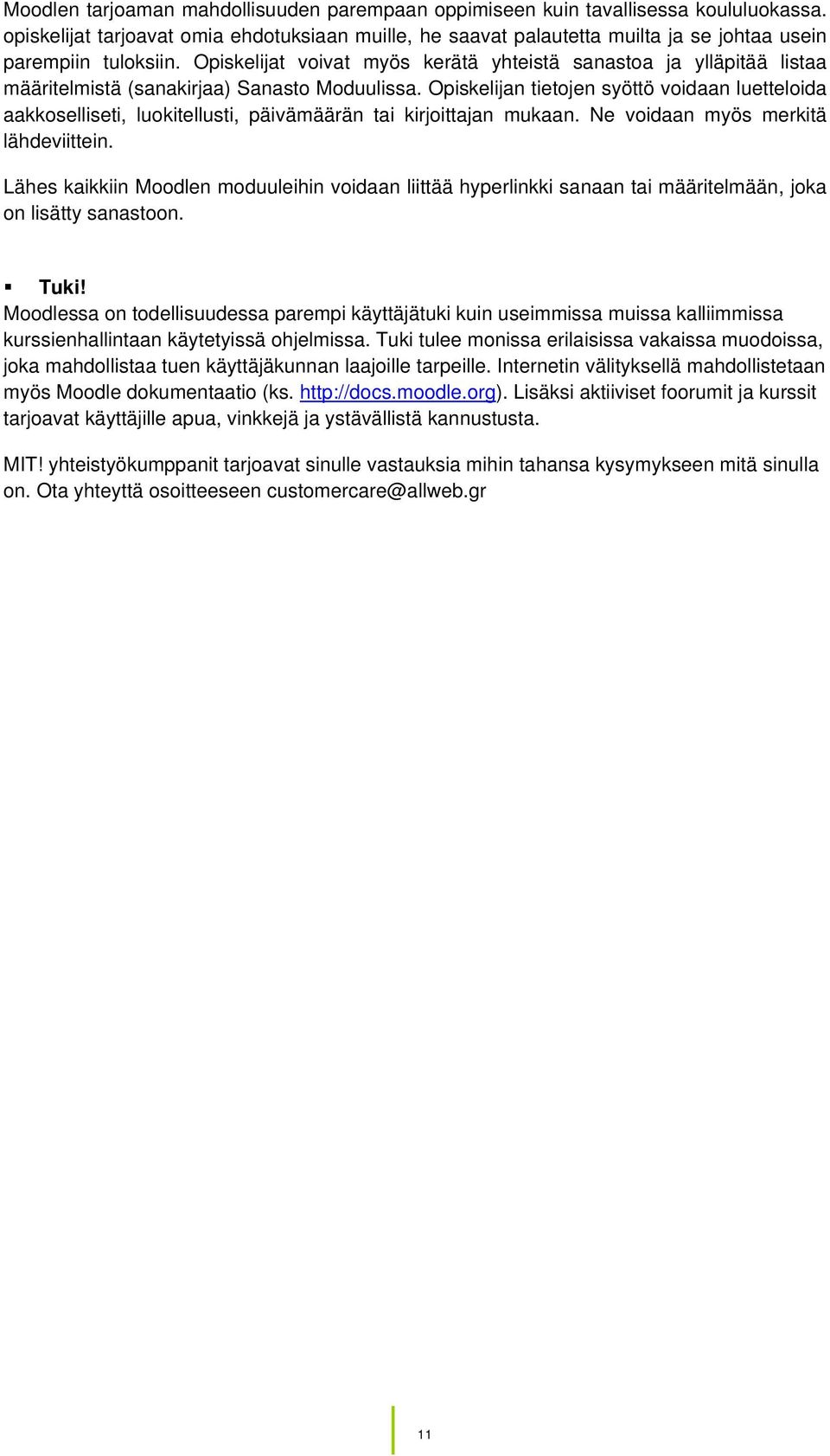 Opiskelijat voivat myös kerätä yhteistä sanastoa ja ylläpitää listaa määritelmistä (sanakirjaa) Sanasto Moduulissa.