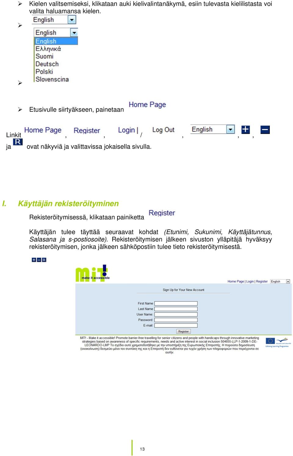 Käyttäjän rekisteröityminen Rekisteröitymisessä, klikataan painiketta Käyttäjän tulee täyttää seuraavat kohdat (Etunimi, Sukunimi,