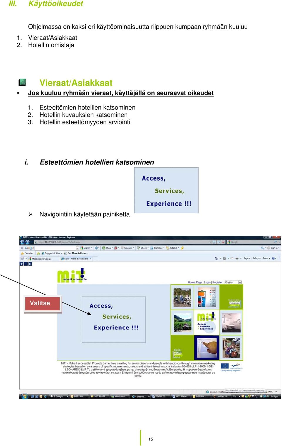 Hotellin omistaja Vieraat/Asiakkaat Jos kuuluu ryhmään vieraat, käyttäjällä on seuraavat oikeudet 1.