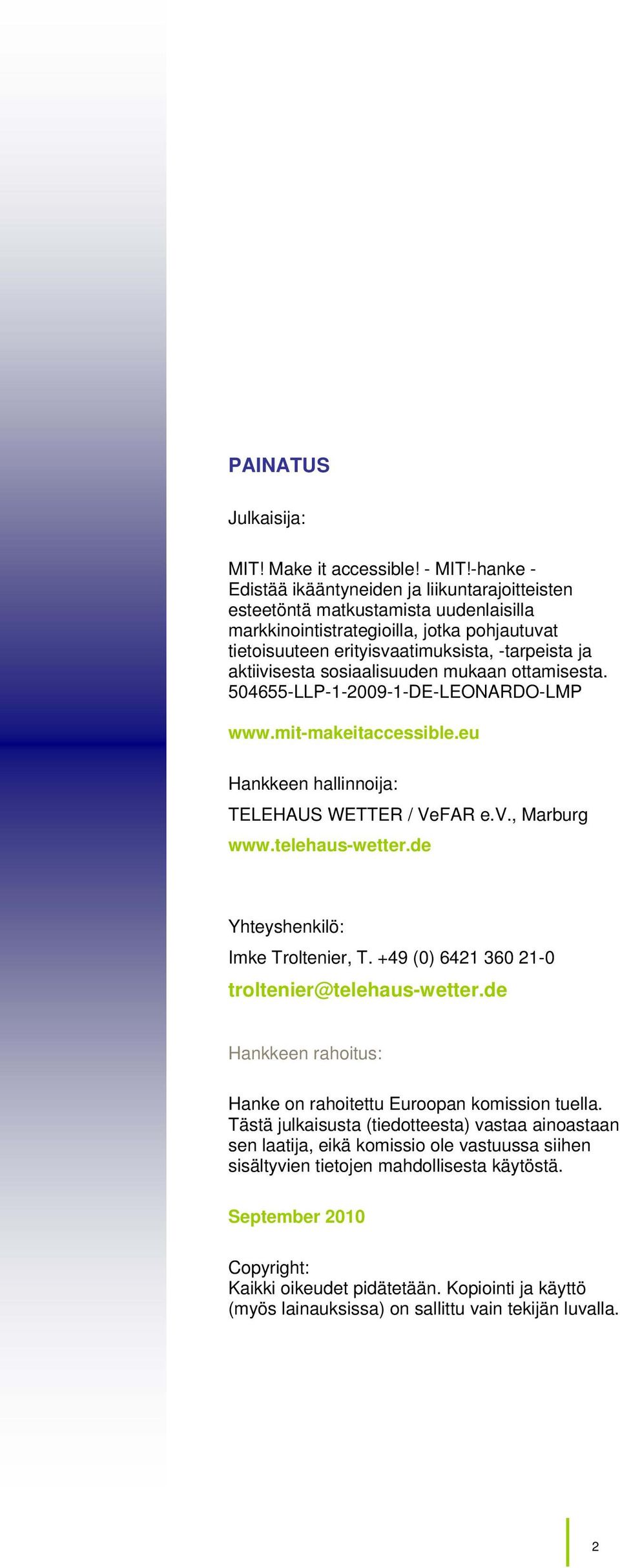 aktiivisesta sosiaalisuuden mukaan ottamisesta. 504655-LLP-1-2009-1-DE-LEONARDO-LMP www.mit-makeitaccessible.eu Hankkeen hallinnoija: TELEHAUS WETTER / VeFAR e.v., Marburg www.telehaus-wetter.