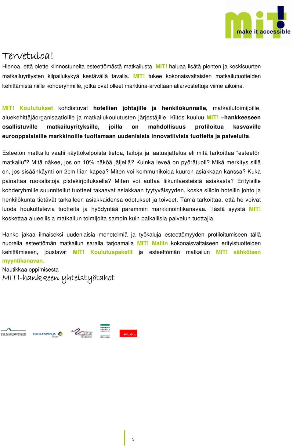 tukee kokonaisvaltaisten matkailutuotteiden kehittämistä niille kohderyhmille, jotka ovat olleet markkina-arvoltaan aliarvostettuja viime aikoina. MIT!