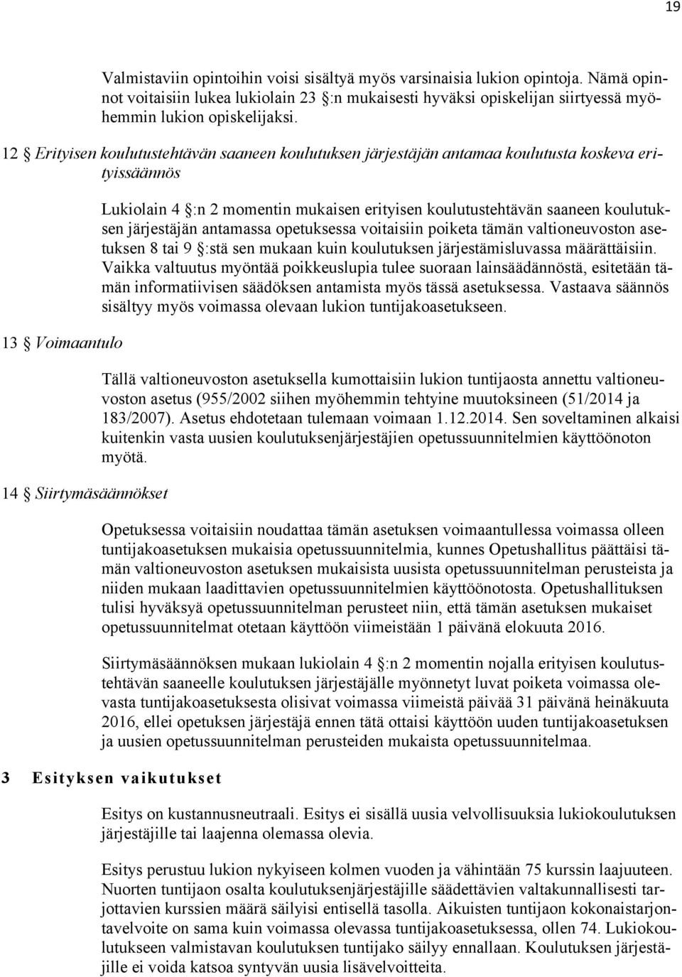 koulutustehtävän saaneen koulutuksen järjestäjän antamassa opetuksessa voitaisiin poiketa tämän valtioneuvoston asetuksen 8 tai 9 :stä sen mukaan kuin koulutuksen järjestämisluvassa määrättäisiin.