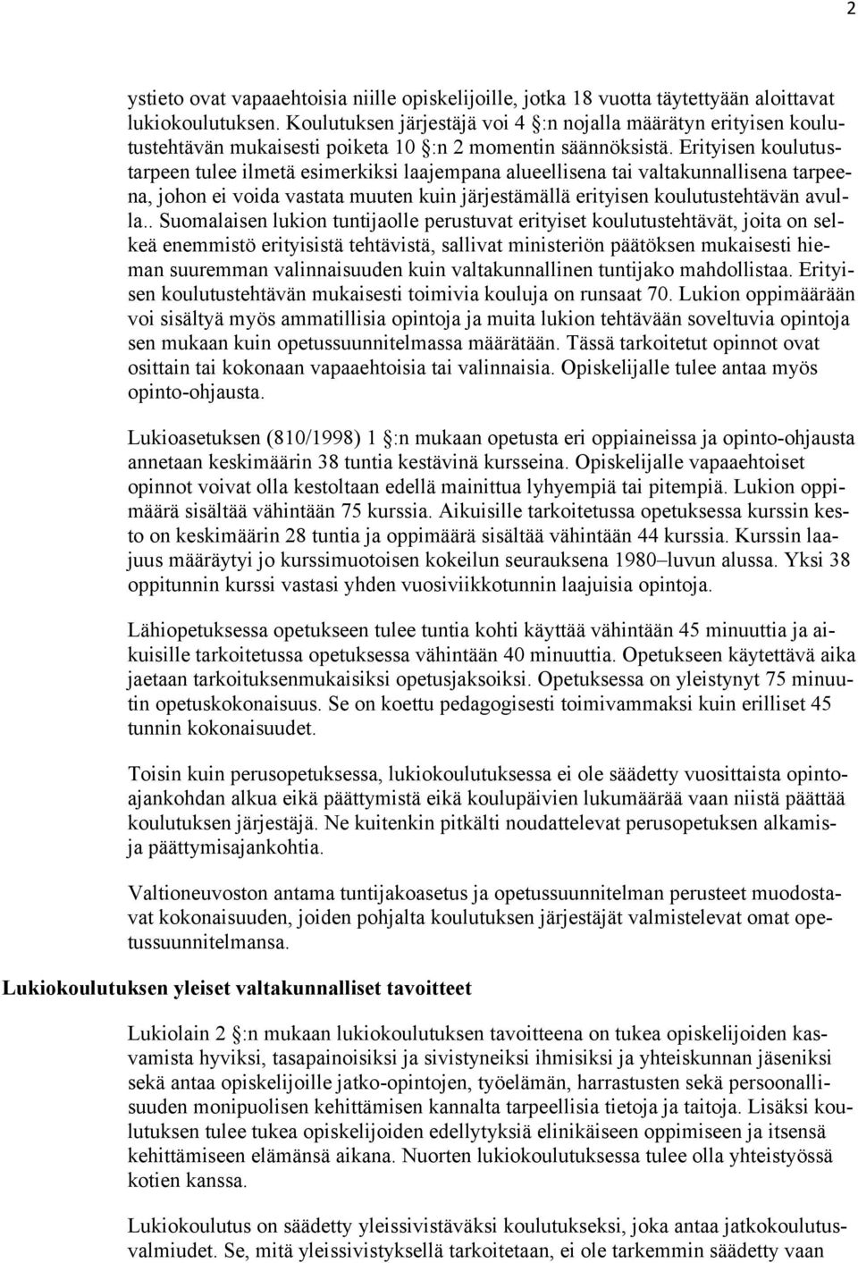 Erityisen koulutustarpeen tulee ilmetä esimerkiksi laajempana alueellisena tai valtakunnallisena tarpeena, johon ei voida vastata muuten kuin järjestämällä erityisen koulutustehtävän avulla.