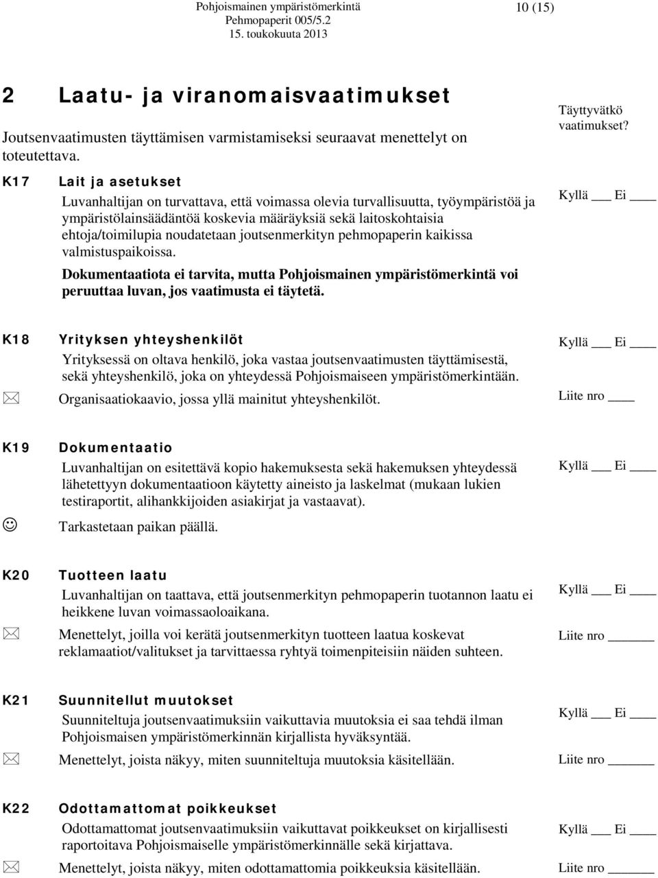 joutsenmerkityn pehmopaperin kaikissa valmistuspaikoissa. Dokumentaatiota ei tarvita, mutta Pohjoismainen ympäristömerkintä voi peruuttaa luvan, jos vaatimusta ei täytetä. Täyttyvätkö vaatimukset?