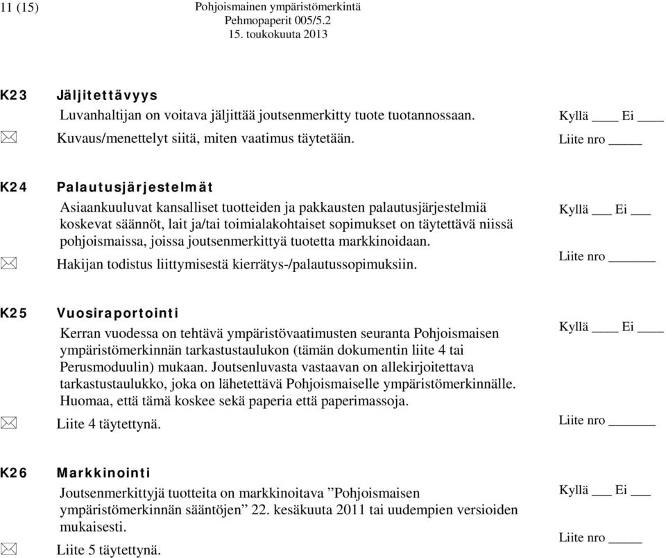 pohjoismaissa, joissa joutsenmerkittyä tuotetta markkinoidaan. Hakijan todistus liittymisestä kierrätys-/palautussopimuksiin.