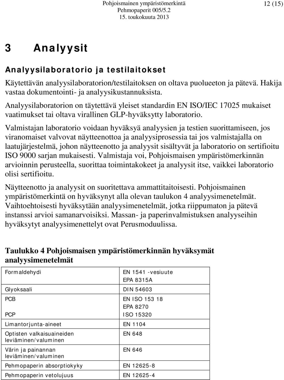 Valmistajan laboratorio voidaan hyväksyä analyysien ja testien suorittamiseen, jos viranomaiset valvovat näytteenottoa ja analyysiprosessia tai jos valmistajalla on laatujärjestelmä, johon