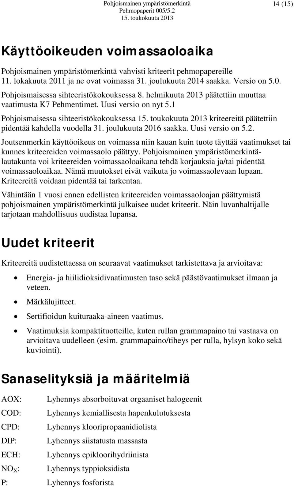 1 Pohjoismaisessa sihteeristökokouksessa kriteereitä päätettiin pidentää kahdella vuodella 31. joulukuuta 20