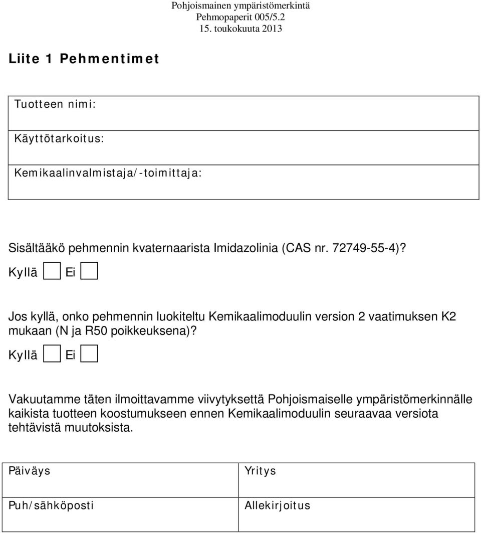 Kyllä Ei Jos kyllä, onko pehmennin luokiteltu Kemikaalimoduulin version 2 vaatimuksen K2 mukaan (N ja R50 poikkeuksena)?