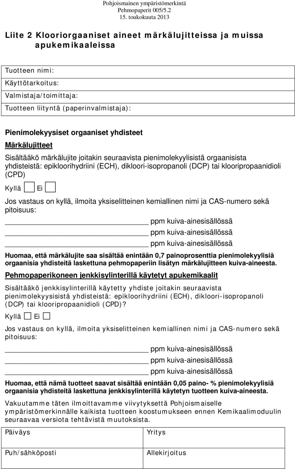 dikloori-isopropanoli (DCP) tai klooripropaanidioli (CPD) Kyllä Ei Jos vastaus on kyllä, ilmoita yksiselitteinen kemiallinen nimi ja CAS-numero sekä pitoisuus: ppm kuiva-ainesisällössä ppm