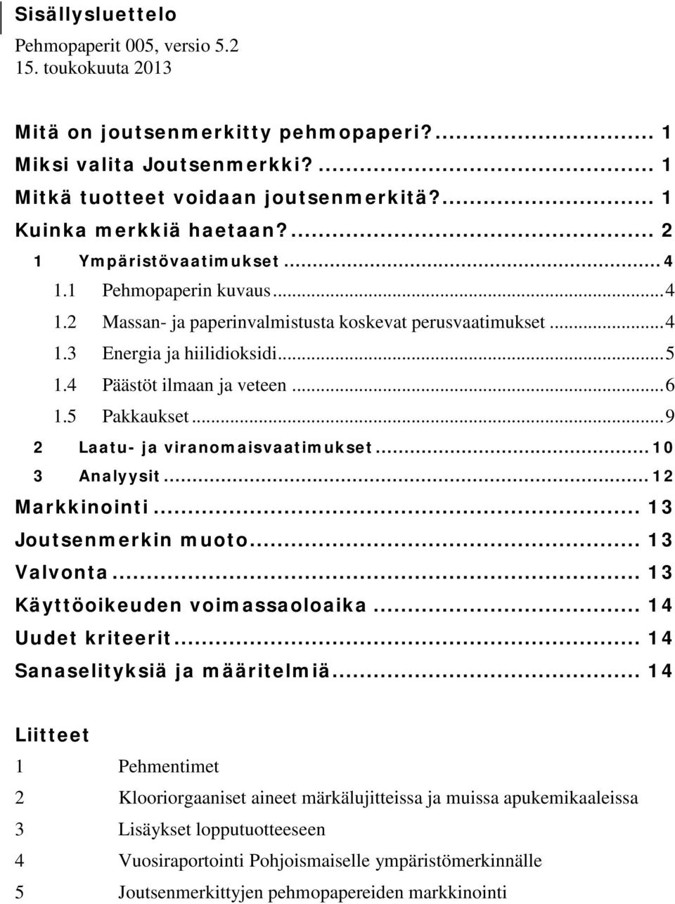 5 Pakkaukset... 9 2 Laatu- ja viranomaisvaatimukset... 10 3 Analyysit... 12 Markkinointi... 13 Joutsenmerkin muoto... 13 Valvonta... 13 Käyttöoikeuden voimassaoloaika... 14 Uudet kriteerit.