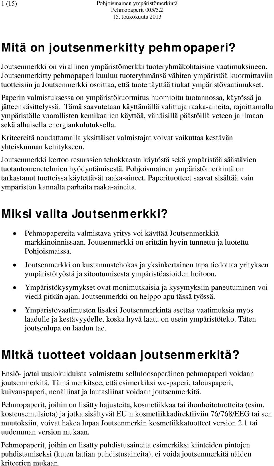 Paperin valmistuksessa on ympäristökuormitus huomioitu tuotannossa, käytössä ja jätteenkäsittelyssä.