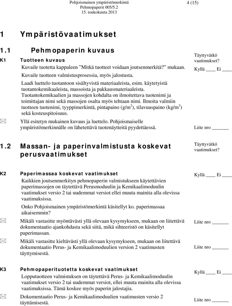 Tuotantokemikaalien ja massojen kohdalta on ilmoitettava tuotenimi ja toimittajan nimi sekä massojen osalta myös tehtaan nimi.