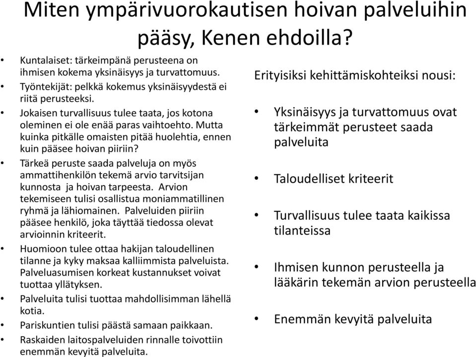 Mutta kuinka pitkälle omaisten pitää huolehtia, ennen kuin pääsee hoivan piiriin? Tärkeä peruste saada palveluja on myös ammattihenkilön tekemä arvio tarvitsijan kunnosta ja hoivan tarpeesta.